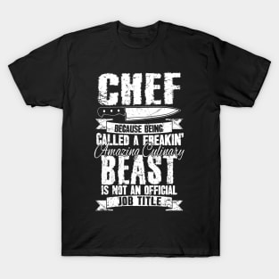 Chef because being called a freakin' amazing culinary beast is not an official job title T-Shirt